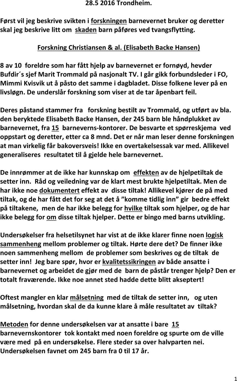 I går gikk forbundsleder i FO, Mimmi Kvisvik ut å påsto det samme i dagbladet. Disse folkene lever på en livsløgn. De underslår forskning som viser at de tar åpenbart feil.