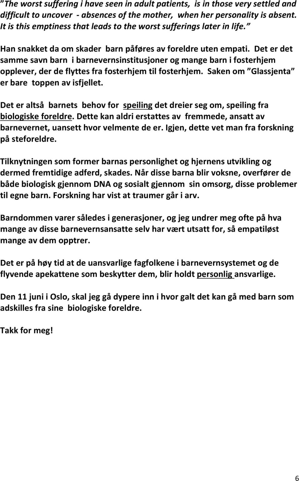 Det er det samme savn barn i barnevernsinstitusjoner og mange barn i fosterhjem opplever, der de flyttes fra fosterhjem til fosterhjem. Saken om Glassjenta er bare toppen av isfjellet.