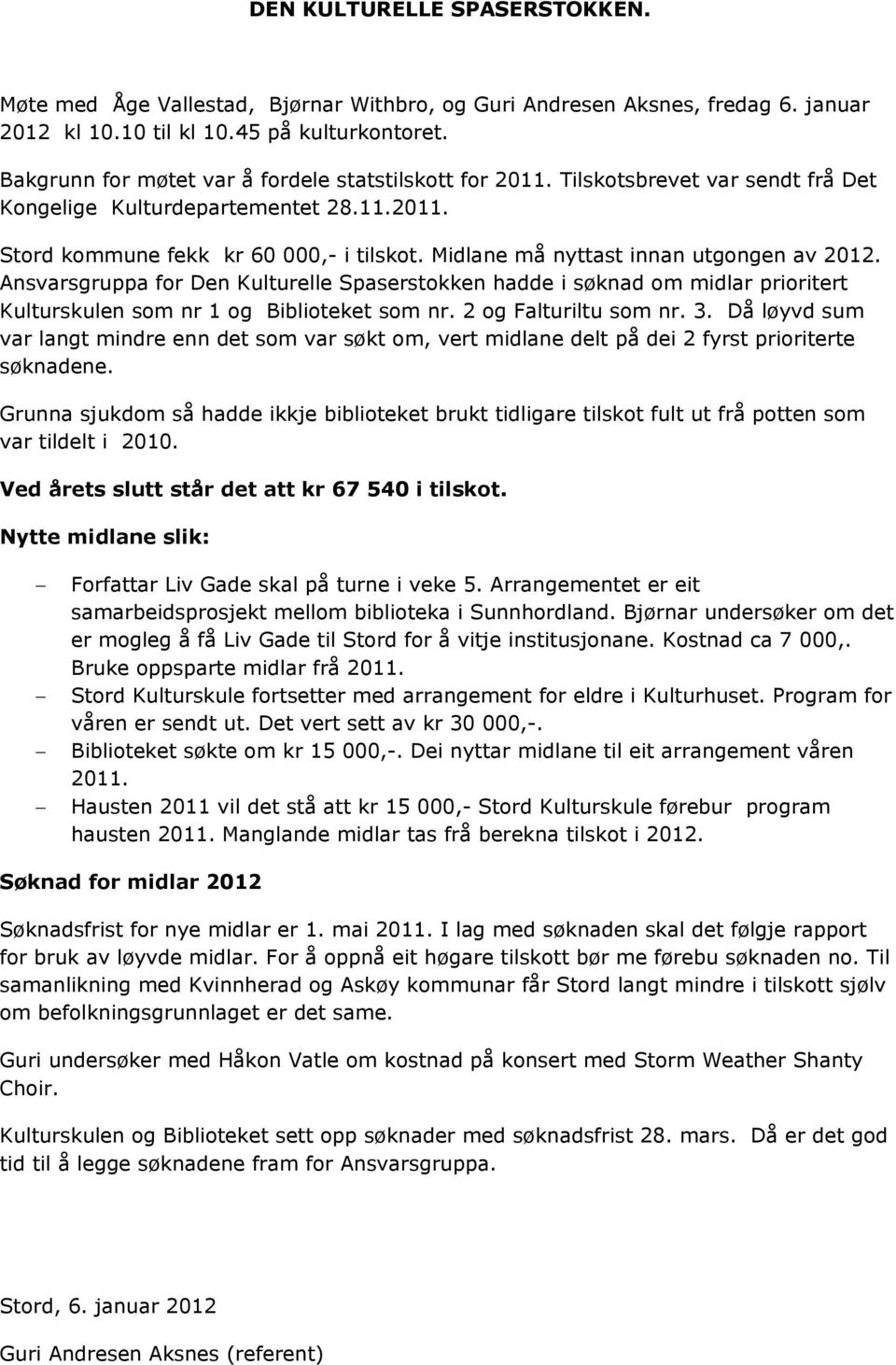 Midlane må nyttast innan utgongen av 2012. Ansvarsgruppa for Den Kulturelle Spaserstokken hadde i søknad om midlar prioritert Kulturskulen som nr 1 og Biblioteket som nr. 2 og Falturiltu som nr. 3.