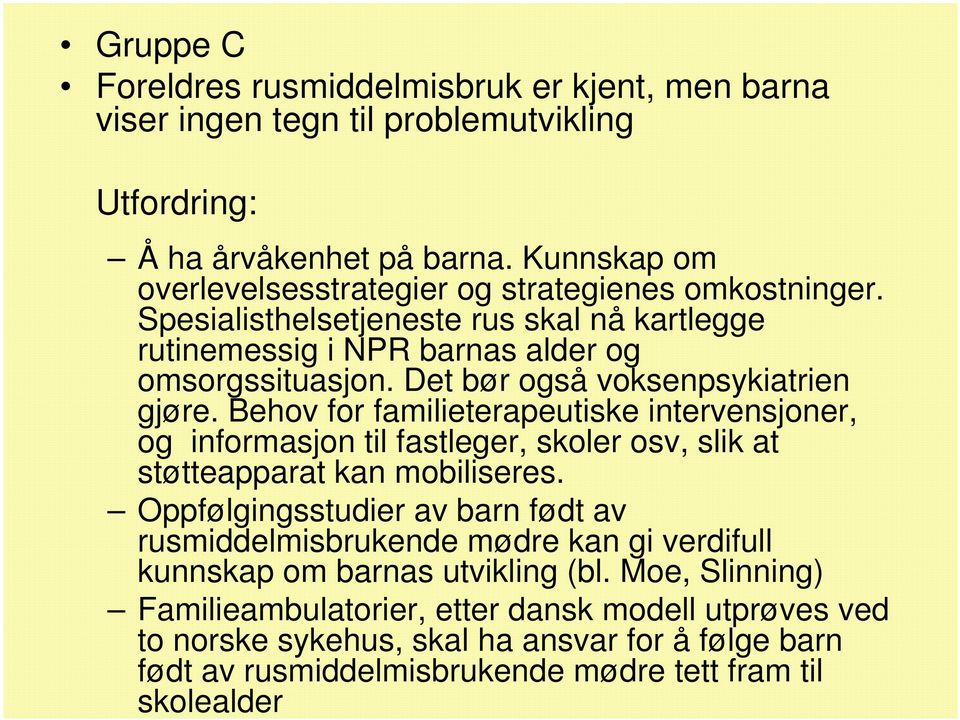 Det bør også voksenpsykiatrien gjøre. Behov for familieterapeutiske intervensjoner, og informasjon til fastleger, skoler osv, slik at støtteapparat kan mobiliseres.