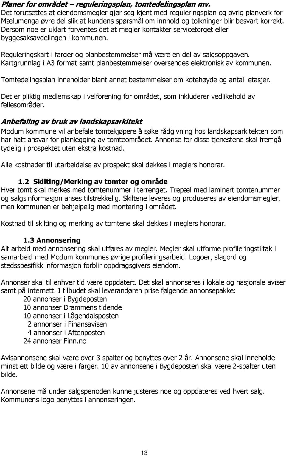 Dersom noe er uklart forventes det at megler kontakter servicetorget eller byggesaksavdelingen i kommunen. Reguleringskart i farger og planbestemmelser må være en del av salgsoppgaven.