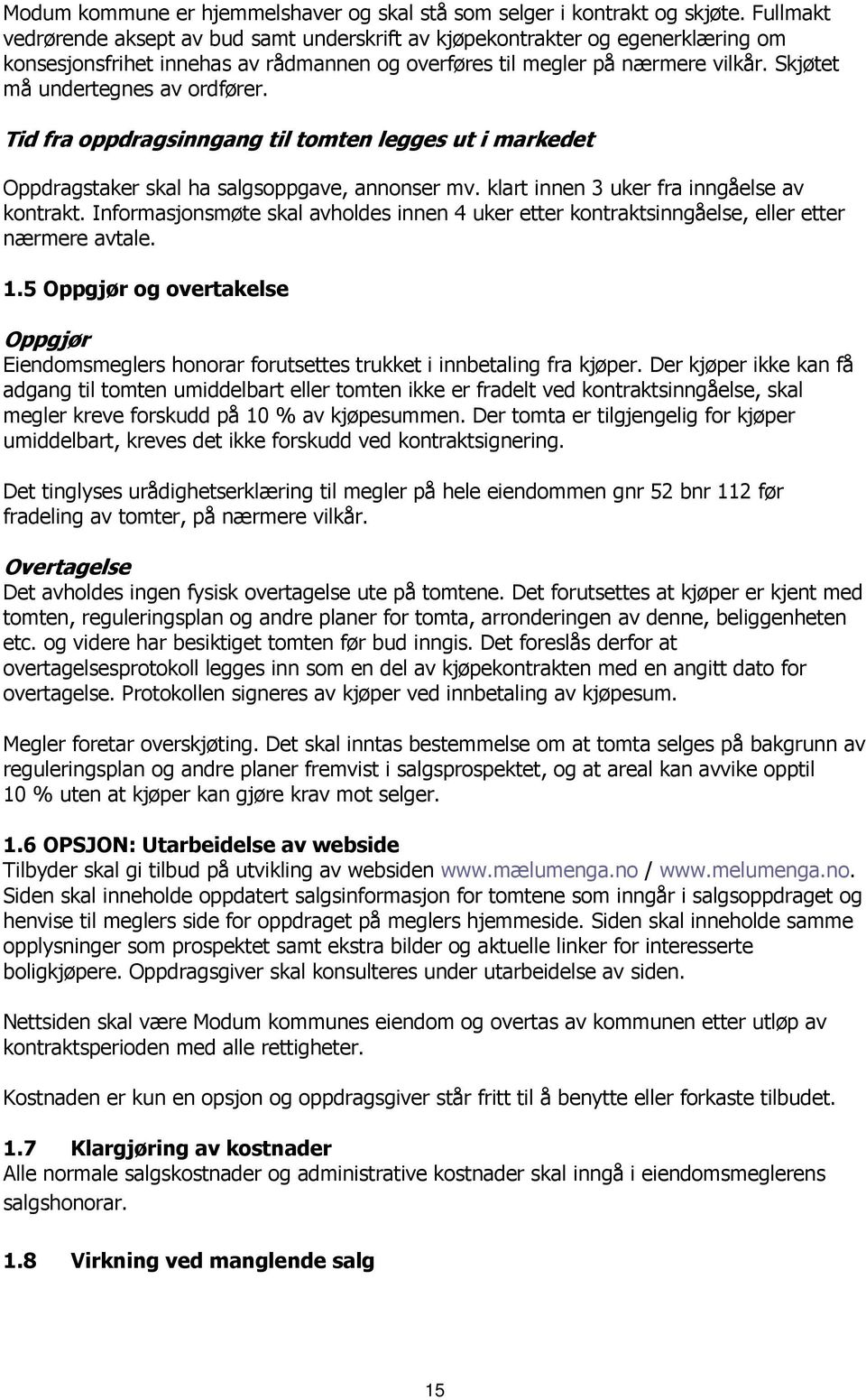 Skjøtet må undertegnes av ordfører. Tid fra oppdragsinngang til tomten legges ut i markedet Oppdragstaker skal ha salgsoppgave, annonser mv. klart innen 3 uker fra inngåelse av kontrakt.