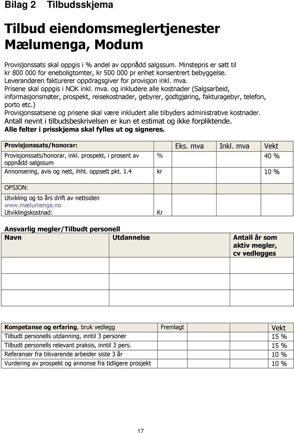 Prisene skal oppgis i NOK inkl. mva. og inkludere alle kostnader (Salgsarbeid, informasjonsmøter, prospekt, reisekostnader, gebyrer, godtgjøring, fakturagebyr, telefon, porto etc.