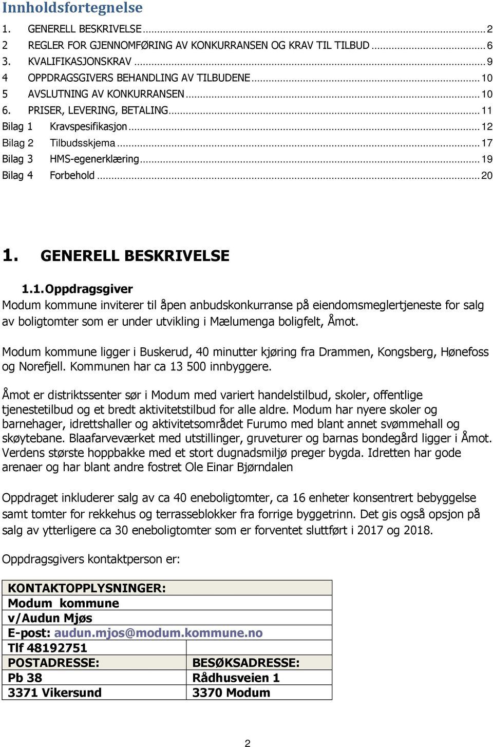 GENERELL BESKRIVELSE 1.1. Oppdragsgiver Modum kommune inviterer til åpen anbudskonkurranse på eiendomsmeglertjeneste for salg av boligtomter som er under utvikling i Mælumenga boligfelt, Åmot.