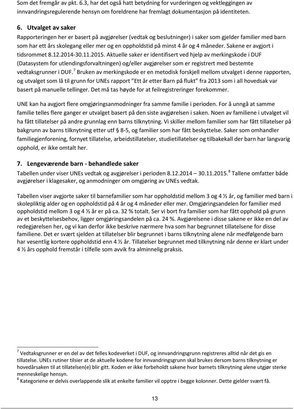 Utvalget av saker Rapporteringen her er basert på avgjørelser (vedtak og beslutninger) i saker som gjelder familier med barn som har ett års skolegang eller mer og en oppholdstid på minst 4 år og 4