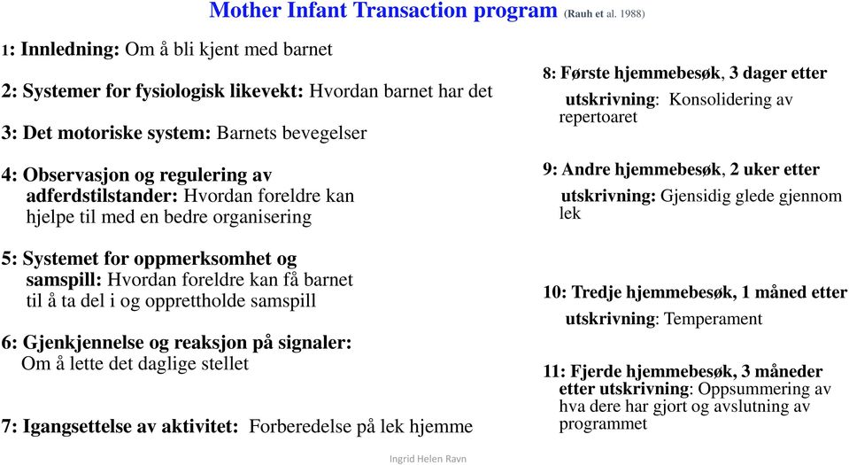 adferdstilstander: Hvordan foreldre kan hjelpe til med en bedre organisering 5: Systemet for oppmerksomhet og samspill: Hvordan foreldre kan få barnet til å ta del i og opprettholde samspill 6: