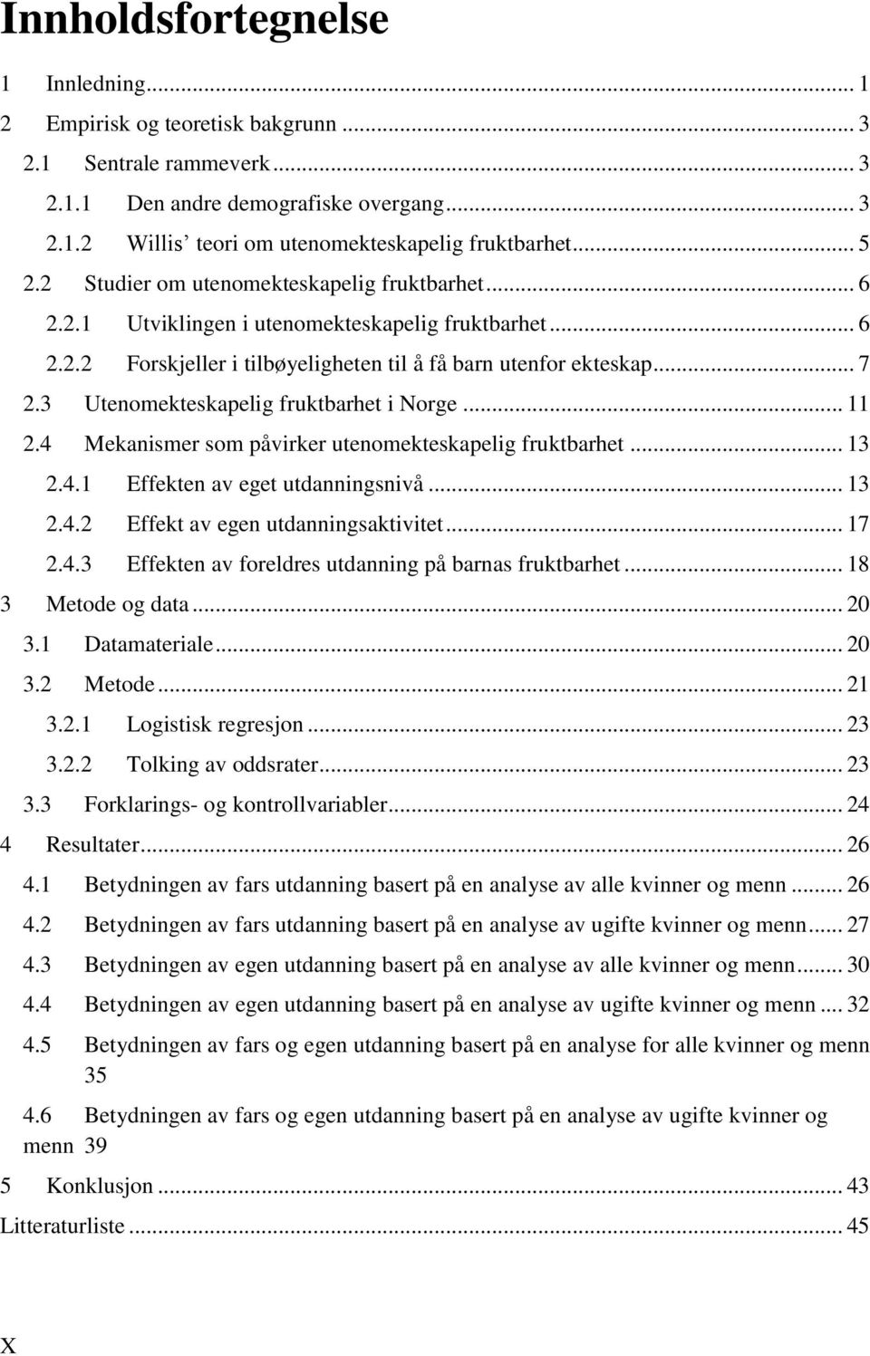 3 Utenomekteskapelig fruktbarhet i Norge... 11 2.4 Mekanismer som påvirker utenomekteskapelig fruktbarhet... 13 2.4.1 Effekten av eget utdanningsnivå... 13 2.4.2 Effekt av egen utdanningsaktivitet.