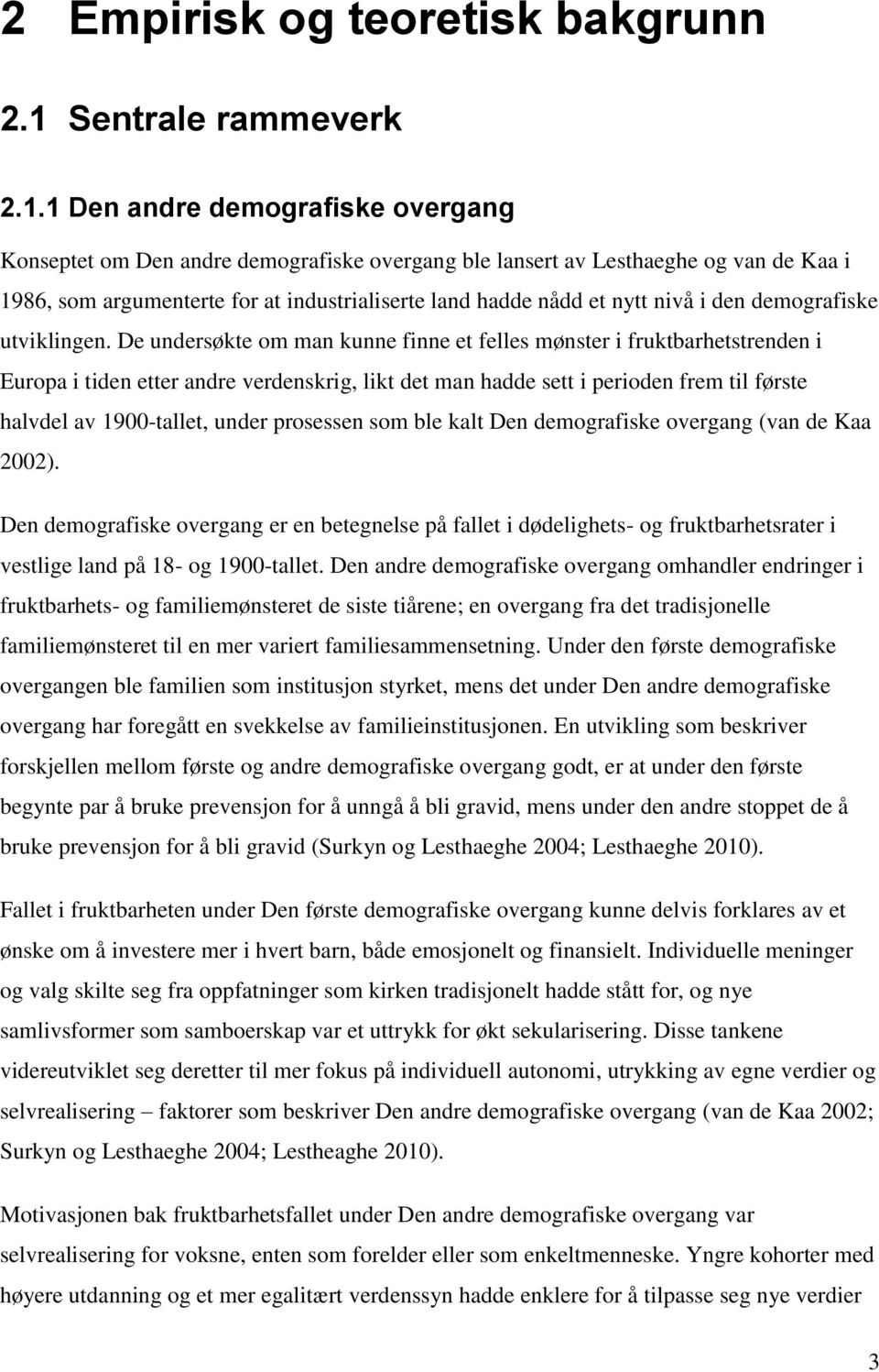 1 Den andre demografiske overgang Konseptet om Den andre demografiske overgang ble lansert av Lesthaeghe og van de Kaa i 1986, som argumenterte for at industrialiserte land hadde nådd et nytt nivå i