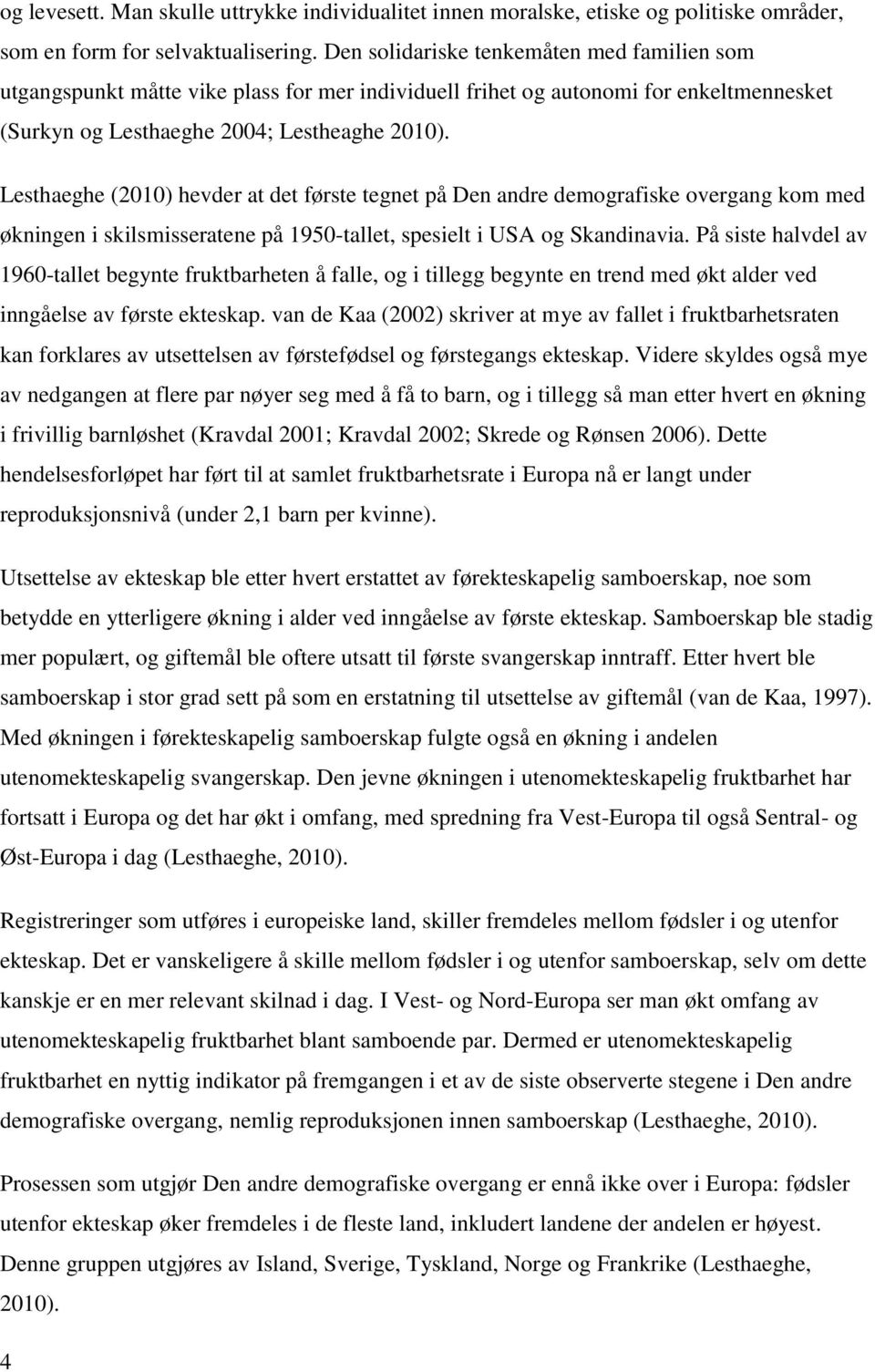 Lesthaeghe (2010) hevder at det første tegnet på Den andre demografiske overgang kom med økningen i skilsmisseratene på 1950-tallet, spesielt i USA og Skandinavia.