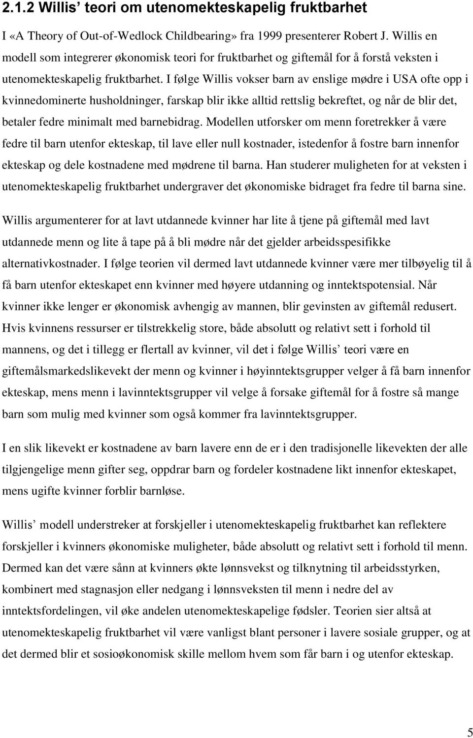 I følge Willis vokser barn av enslige mødre i USA ofte opp i kvinnedominerte husholdninger, farskap blir ikke alltid rettslig bekreftet, og når de blir det, betaler fedre minimalt med barnebidrag.