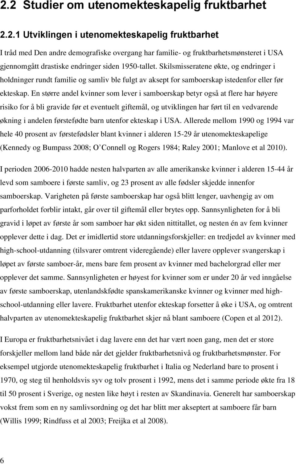 En større andel kvinner som lever i samboerskap betyr også at flere har høyere risiko for å bli gravide før et eventuelt giftemål, og utviklingen har ført til en vedvarende økning i andelen