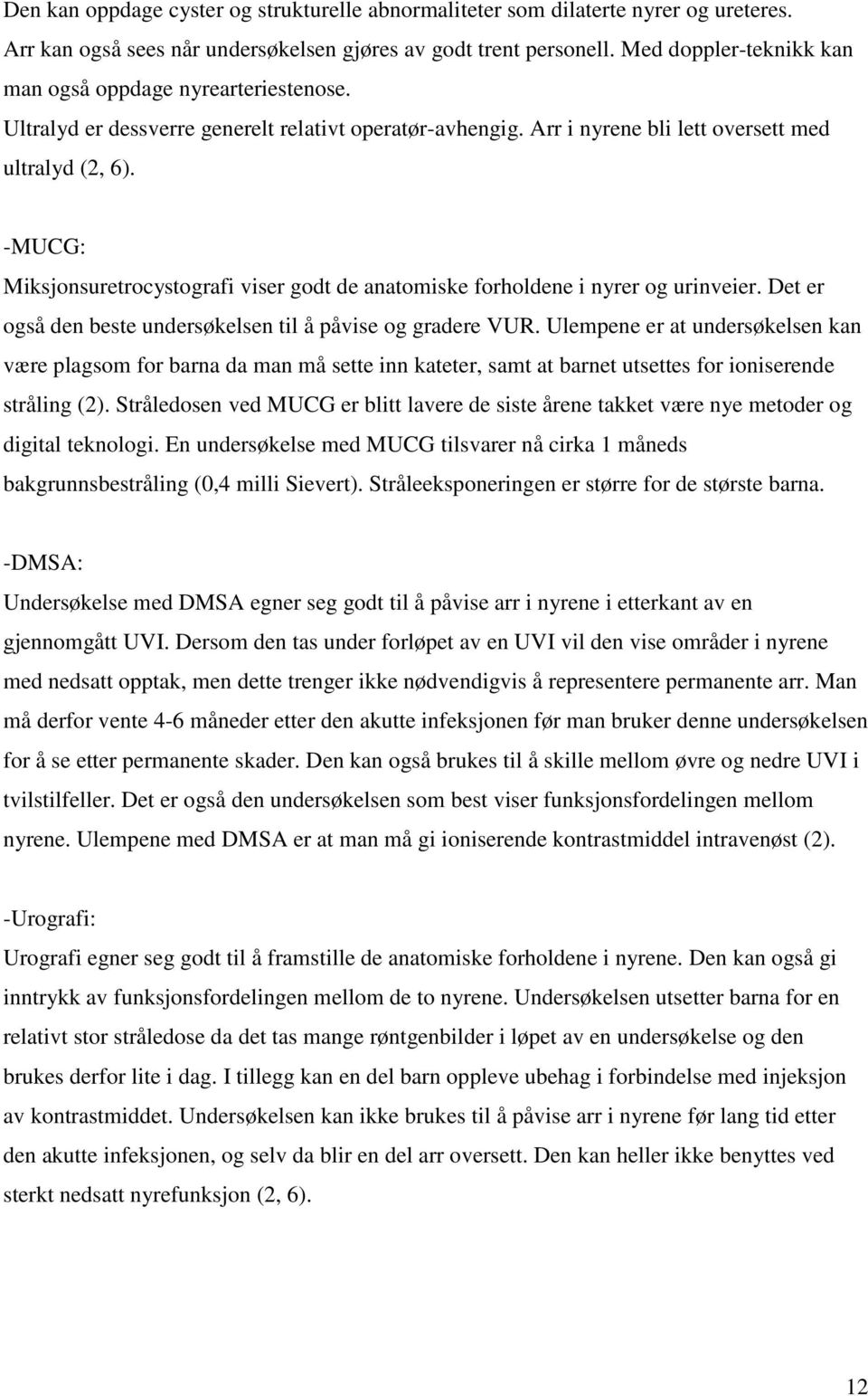 -MUCG: Miksjonsuretrocystografi viser godt de anatomiske forholdene i nyrer og urinveier. Det er også den beste undersøkelsen til å påvise og gradere VUR.