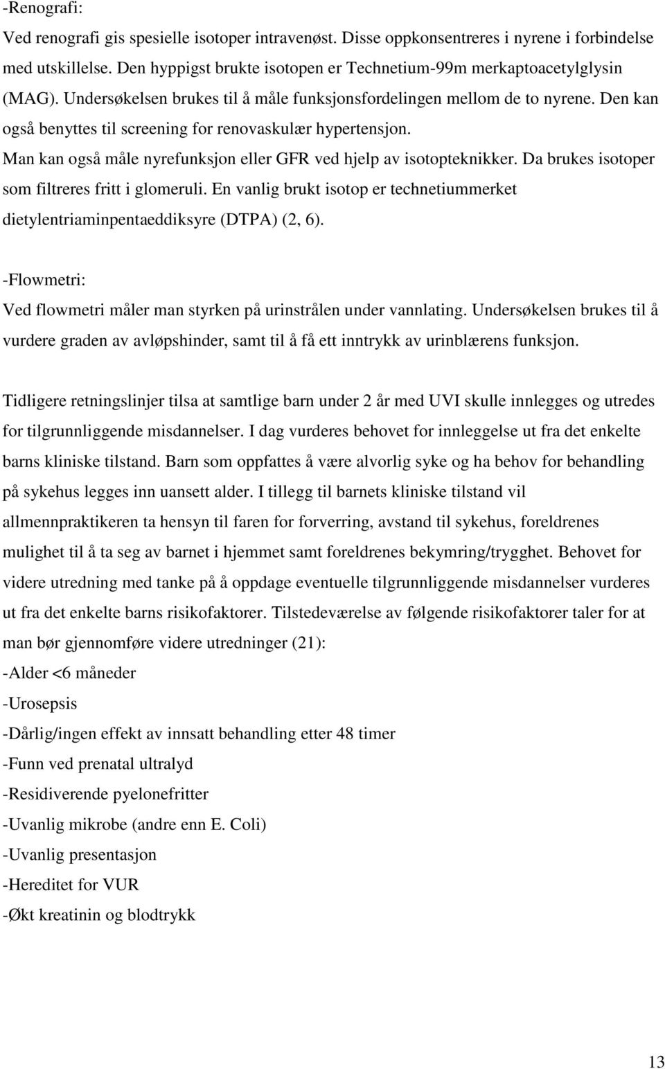 Man kan også måle nyrefunksjon eller GFR ved hjelp av isotopteknikker. Da brukes isotoper som filtreres fritt i glomeruli.