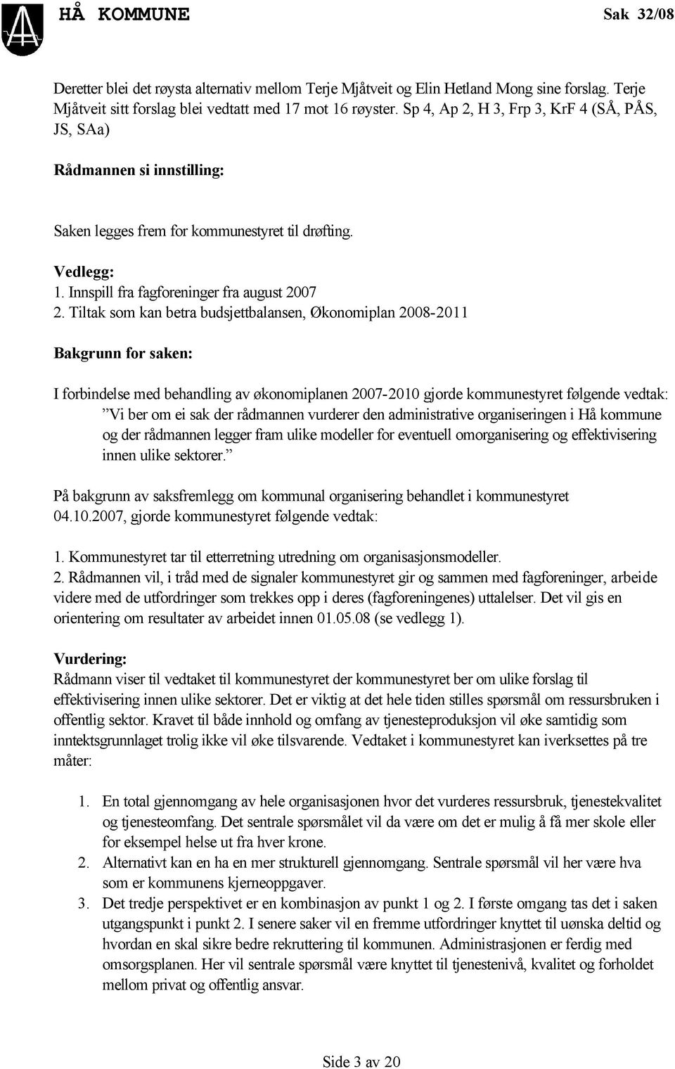 Tiltak som kan betra budsjettbalansen, Økonomiplan 2008-2011 Bakgrunn for saken: I forbindelse med behandling av økonomiplanen 2007-2010 gjorde kommunestyret følgende vedtak: Vi ber om ei sak der