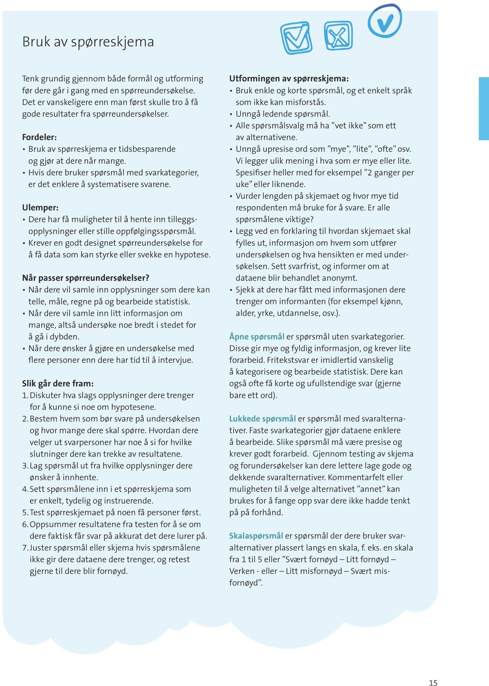 Hvis dere bruker spørsmål med svarkategorier, er det enklere å systematisere svarene. Ulemper: Dere har få muligheter til å hente inn tilleggsopplysninger eller stille oppfølgingsspørsmål.