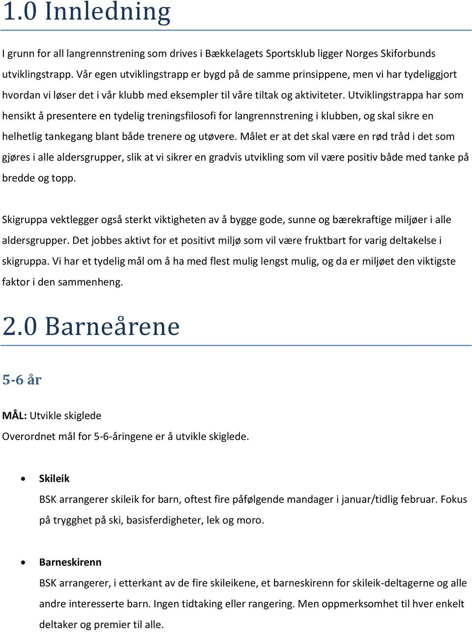 Utviklingstrappa har som hensikt å presentere en tydelig treningsfilosofi for langrennstrening i klubben, og skal sikre en helhetlig tankegang blant både trenere og utøvere.