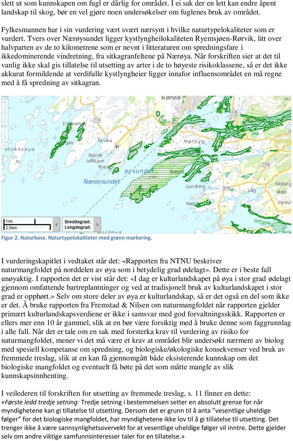 Tvers over Nærøysundet ligger kystlyngheilokaliteten Ryemsjøen-Rørvik, litt over halvparten av de to kilometrene som er nevnt i litteraturen om spredningsfare i ikkedominerende vindretning, fra