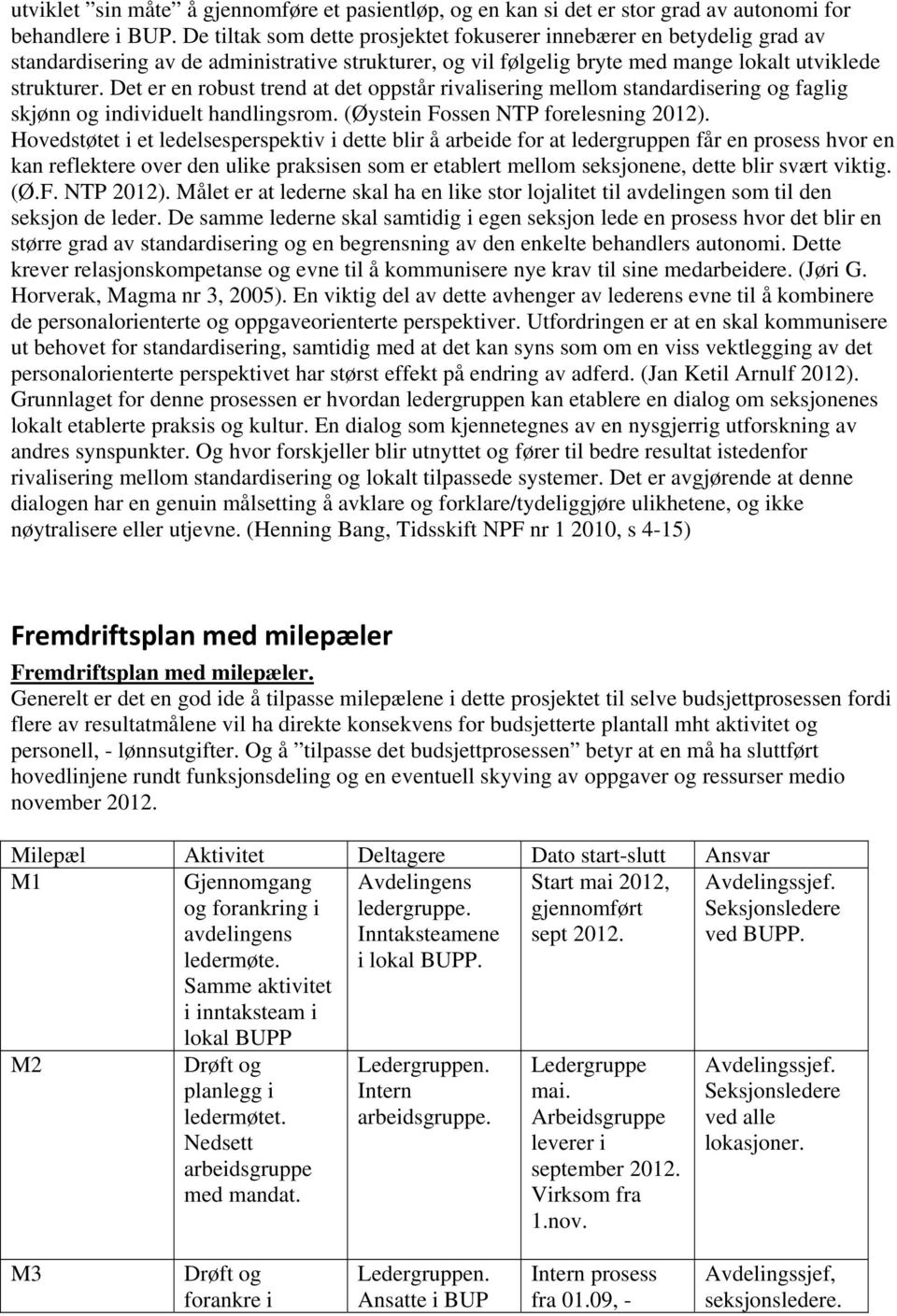 Det er en robust trend at det oppstår rivalisering mellom standardisering og faglig skjønn og individuelt handlingsrom. (Øystein Fossen NTP forelesning 2012).