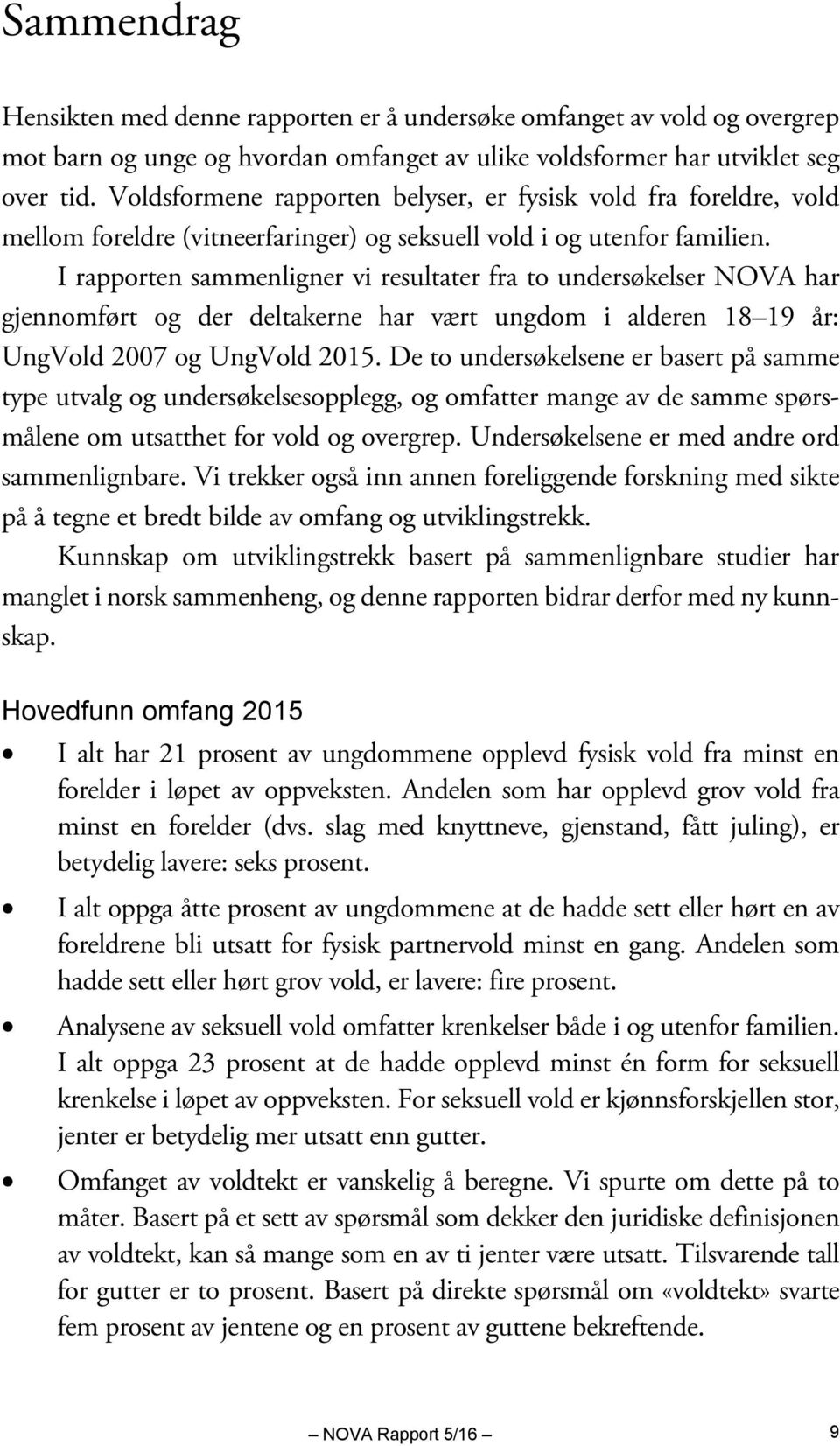 I rapporten sammenligner vi resultater fra to undersøkelser NOVA har gjennomført og der deltakerne har vært ungdom i alderen 18 19 år: UngVold 2007 og UngVold 2015.