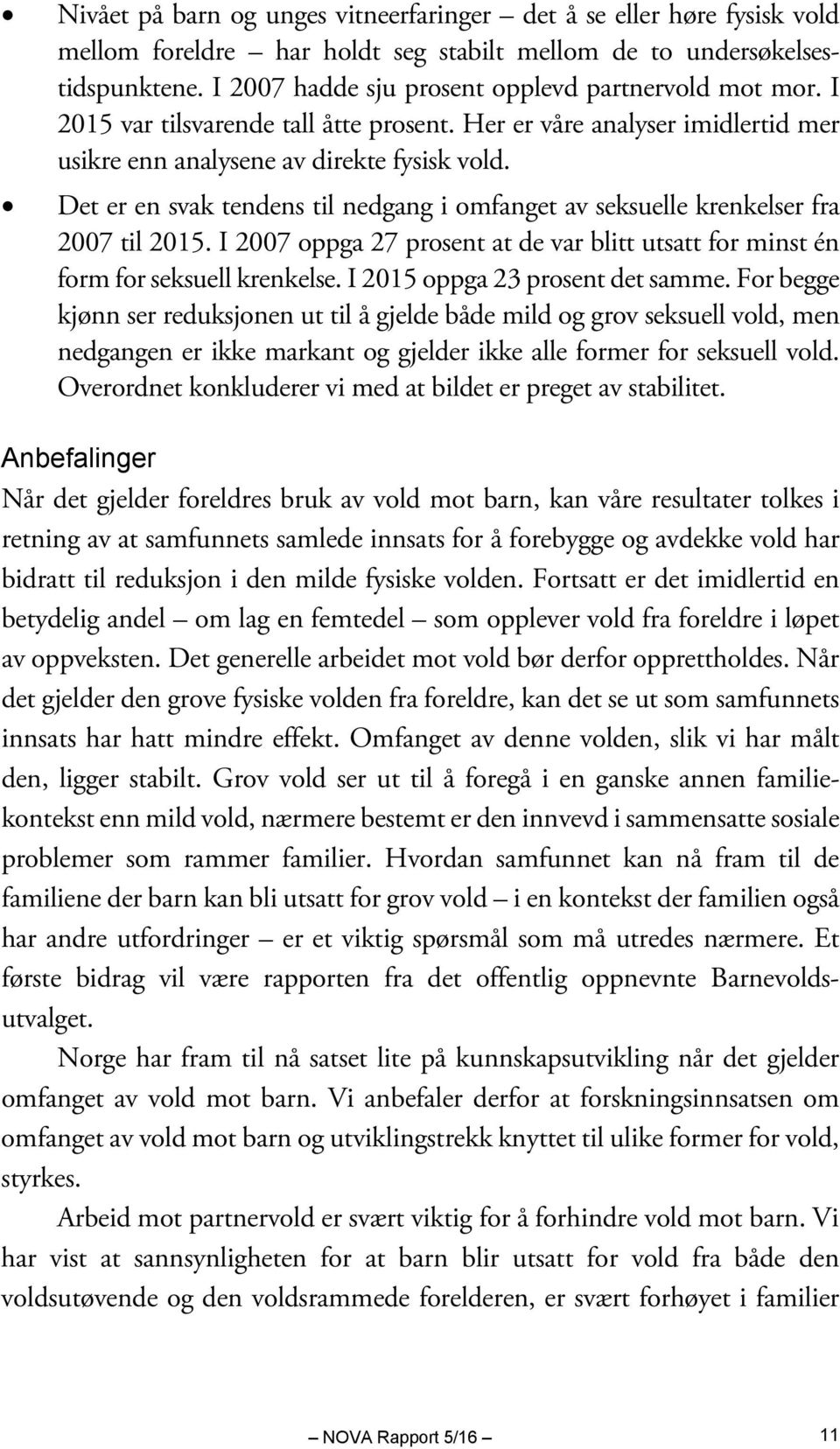 Det er en svak tendens til nedgang i omfanget av seksuelle krenkelser fra 2007 til 2015. I 2007 oppga 27 prosent at de var blitt utsatt for minst én form for seksuell krenkelse.