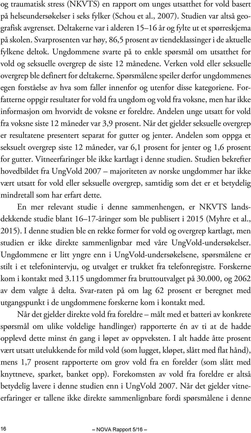 Ungdommene svarte på to enkle spørsmål om utsatthet for vold og seksuelle overgrep de siste 12 månedene. Verken vold eller seksuelle overgrep ble definert for deltakerne.