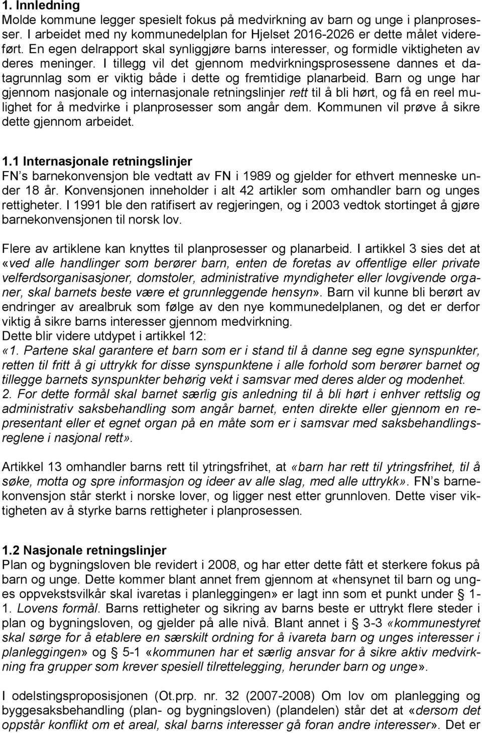 I tillegg vil det gjennom medvirkningsprosessene dannes et datagrunnlag som er viktig både i dette og fremtidige planarbeid.