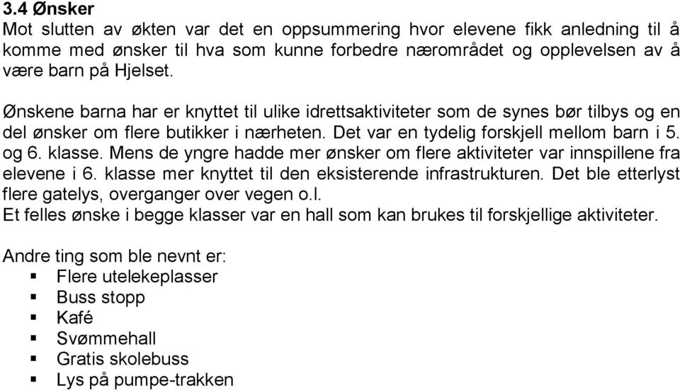 Mens de yngre hadde mer ønsker om flere aktiviteter var innspillene fra elevene i 6. klasse mer knyttet til den eksisterende infrastrukturen.