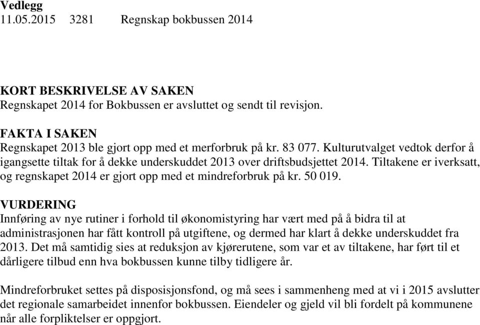 Tiltakene er iverksatt, og regnskapet 2014 er gjort opp med et mindreforbruk på kr. 50 019.