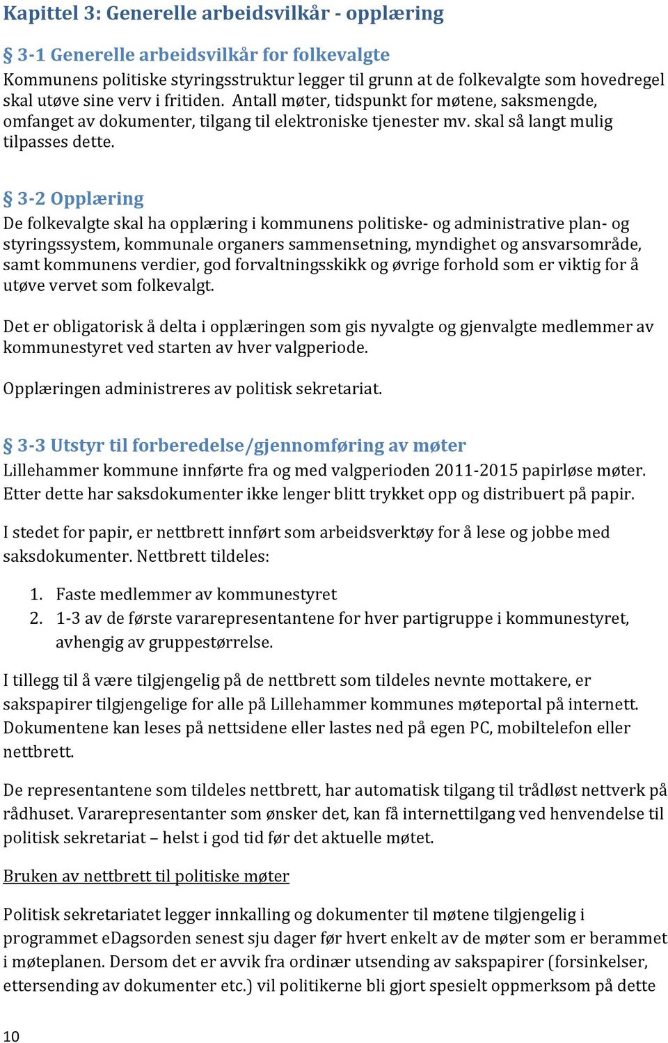 3-2 Opplæring De folkevalgte skal ha opplæring i kommunens politiske- og administrative plan- og styringssystem, kommunale organers sammensetning, myndighet og ansvarsområde, samt kommunens verdier,