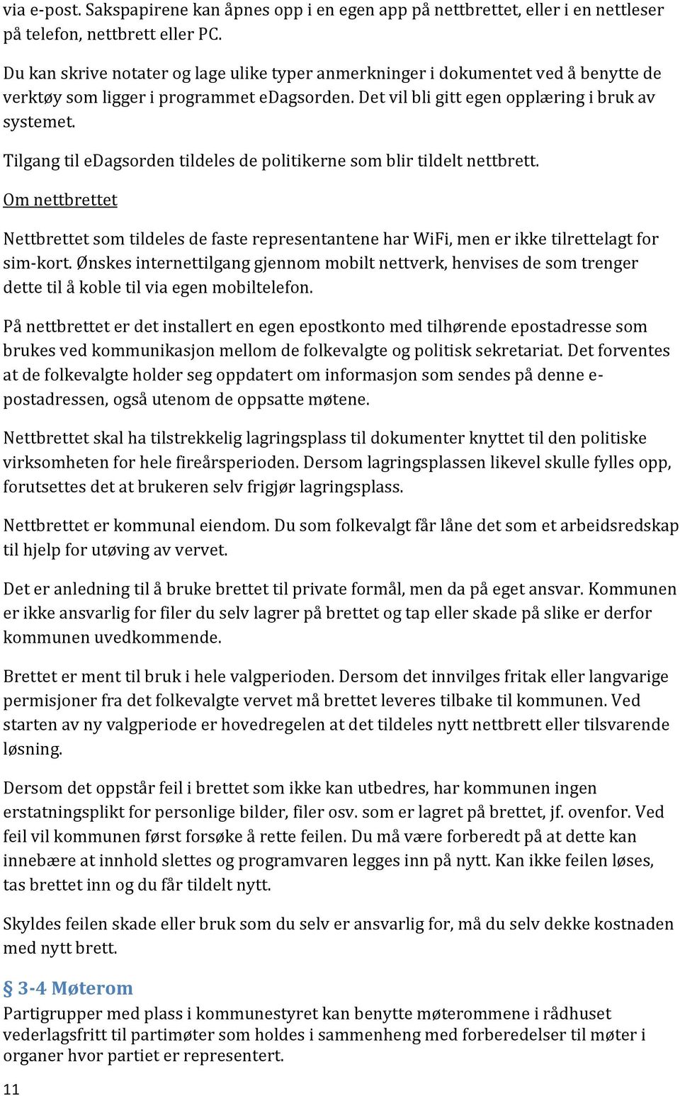 Tilgang til edagsorden tildeles de politikerne som blir tildelt nettbrett. Om nettbrettet Nettbrettet som tildeles de faste representantene har WiFi, men er ikke tilrettelagt for sim-kort.