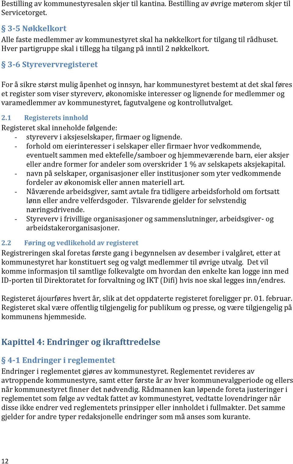 3-6 Styrevervregisteret For å sikre størst mulig åpenhet og innsyn, har kommunestyret bestemt at det skal føres et register som viser styreverv, økonomiske interesser og lignende for medlemmer og