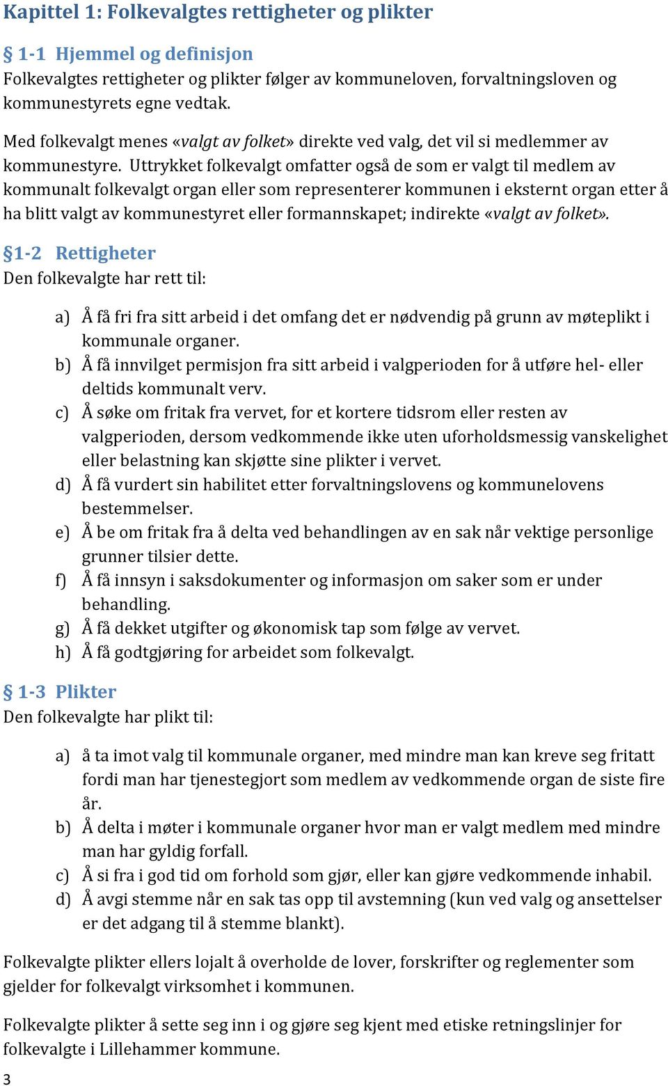 Uttrykket folkevalgt omfatter også de som er valgt til medlem av kommunalt folkevalgt organ eller som representerer kommunen i eksternt organ etter å ha blitt valgt av kommunestyret eller