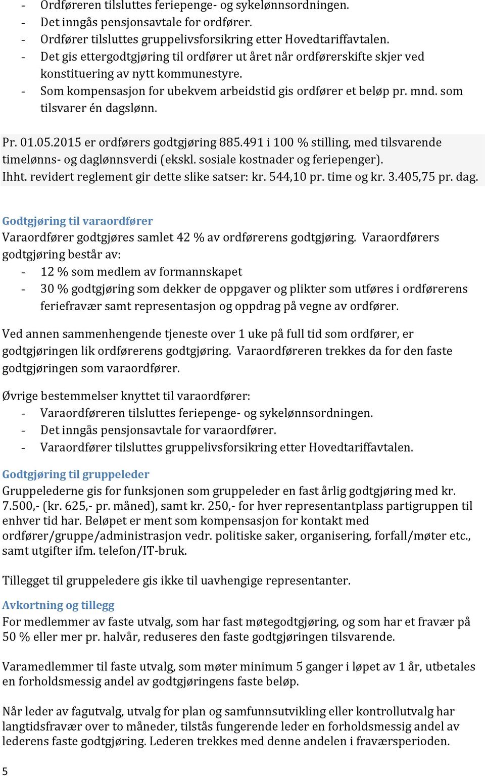 som tilsvarer én dagslønn. Pr. 01.05.2015 er ordførers godtgjøring 885.491 i 100 % stilling, med tilsvarende timelønns- og daglønnsverdi (ekskl. sosiale kostnader og feriepenger). Ihht.