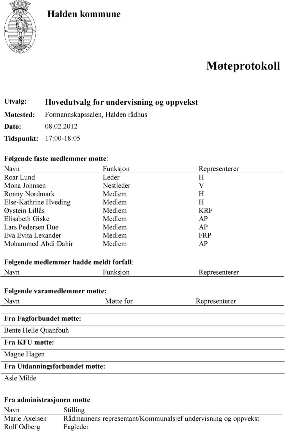 Nestleder V Ronny Nordmark Medlem H Else-Kathrine Hveding Medlem H Øystein Lillås Medlem KRF Elisabeth Giske Medlem AP Lars Pedersen Due Medlem AP Eva Evita Lexander Medlem FRP Mohammed Abdi Dahir