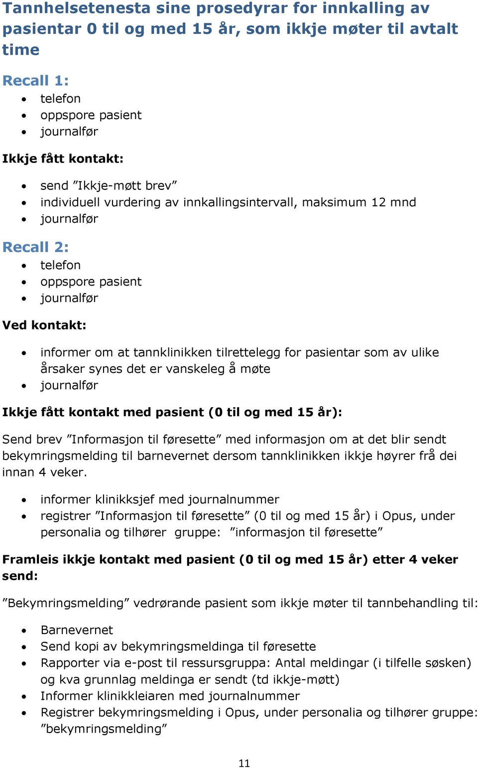 ulike årsaker synes det er vanskeleg å møte journalfør Ikkje fått kontakt med pasient (0 til og med 15 år): Send brev Informasjon til føresette med informasjon om at det blir sendt bekymringsmelding