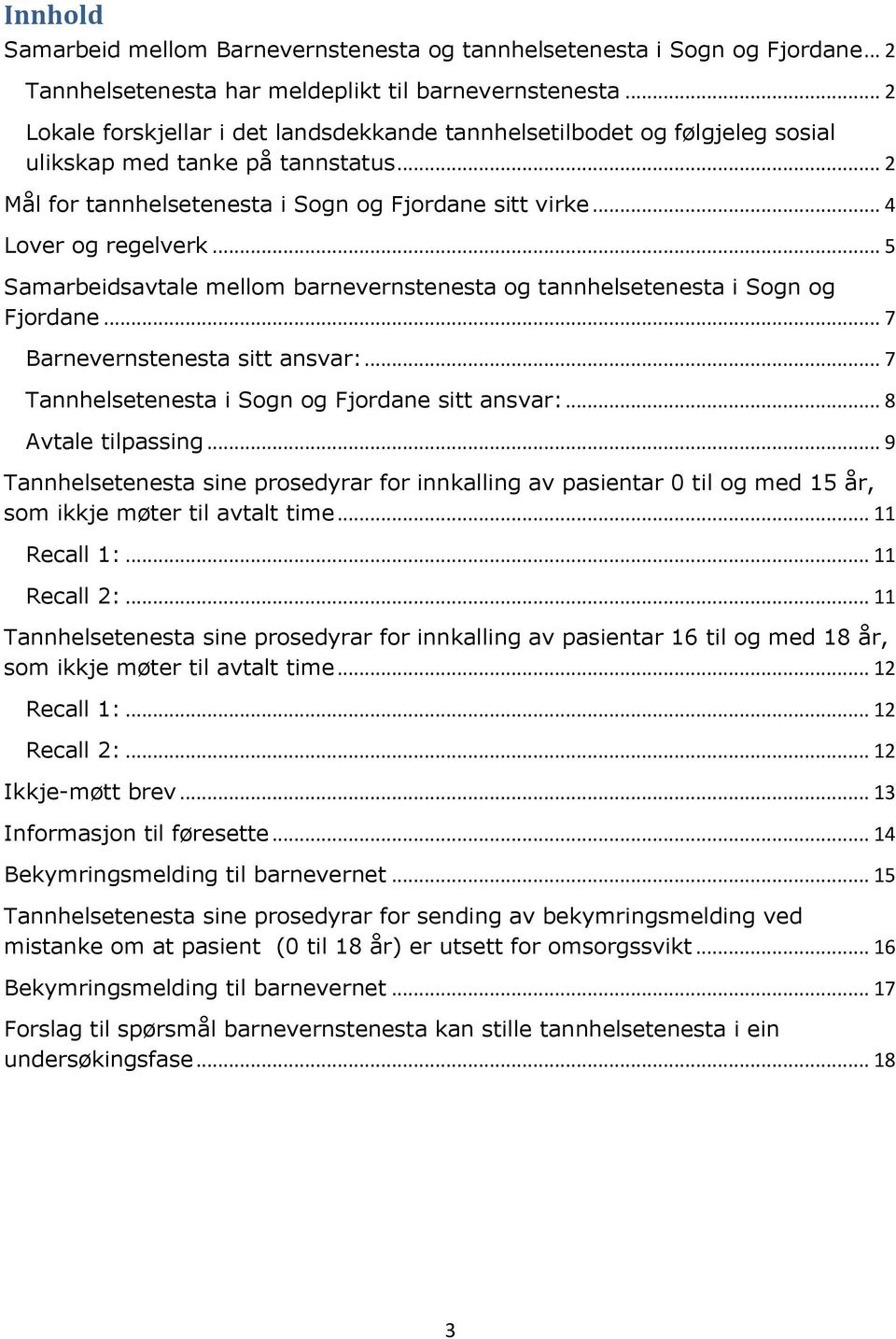 .. 5 Samarbeidsavtale mellom barnevernstenesta og tannhelsetenesta i Sogn og Fjordane... 7 Barnevernstenesta sitt ansvar:... 7 Tannhelsetenesta i Sogn og Fjordane sitt ansvar:... 8 Avtale tilpassing.