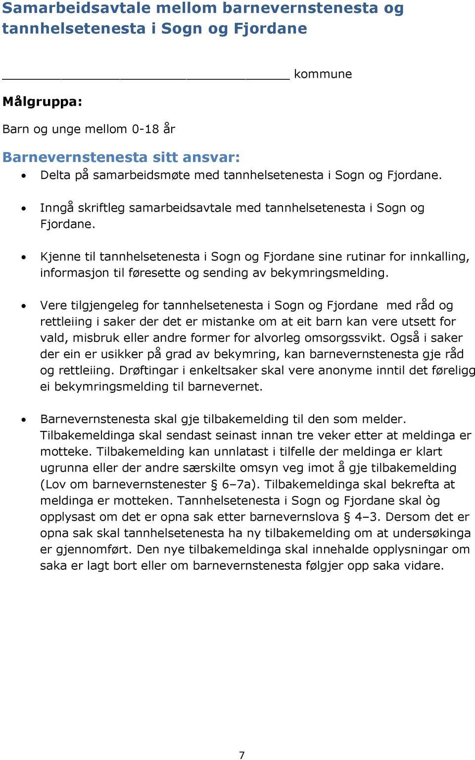 Kjenne til tannhelsetenesta i Sogn og Fjordane sine rutinar for innkalling, informasjon til føresette og sending av bekymringsmelding.