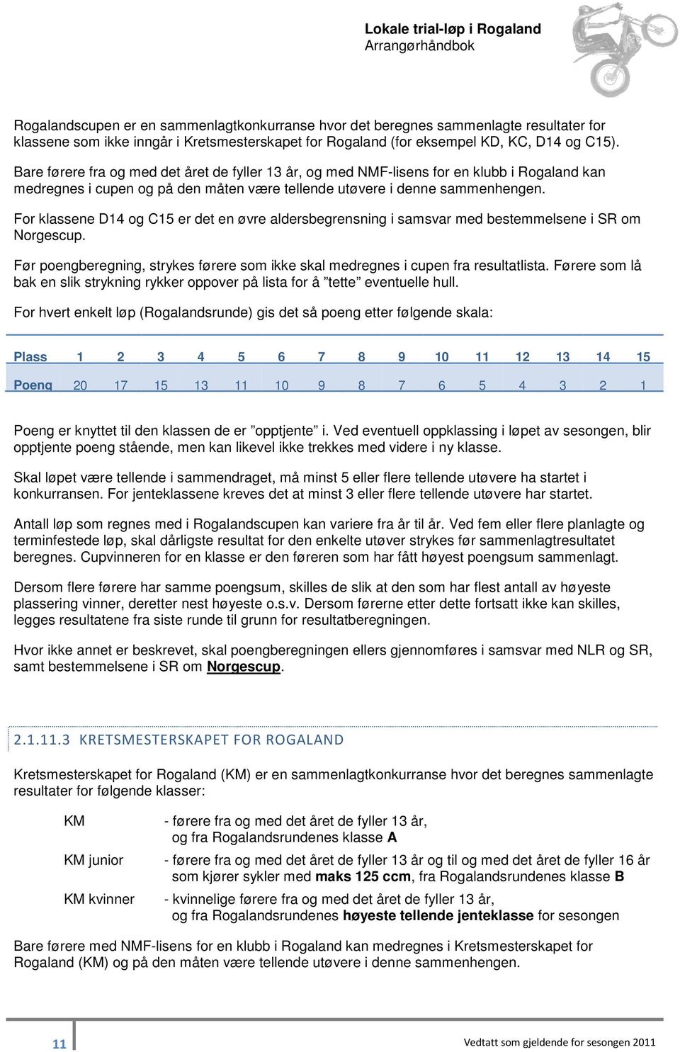 For klassene D14 og C15 er det en øvre aldersbegrensning i samsvar med bestemmelsene i SR om Norgescup. Før poengberegning, strykes førere som ikke skal medregnes i cupen fra resultatlista.