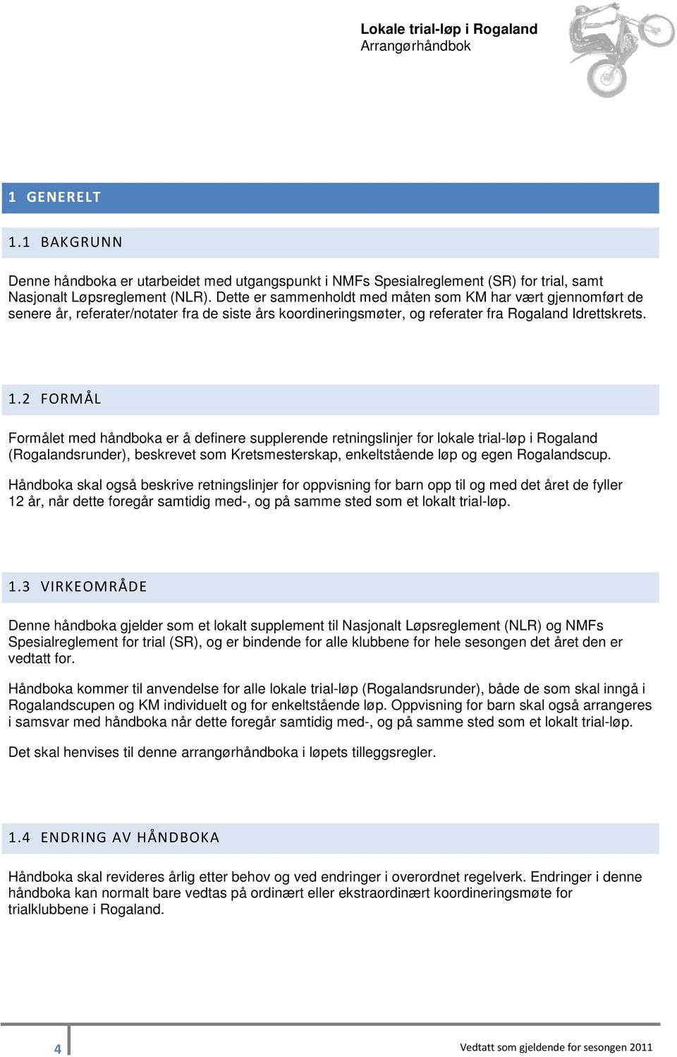2 FORMÅL Formålet med håndboka er å definere supplerende retningslinjer for lokale trial-løp i Rogaland (Rogalandsrunder), beskrevet som Kretsmesterskap, enkeltstående løp og egen Rogalandscup.