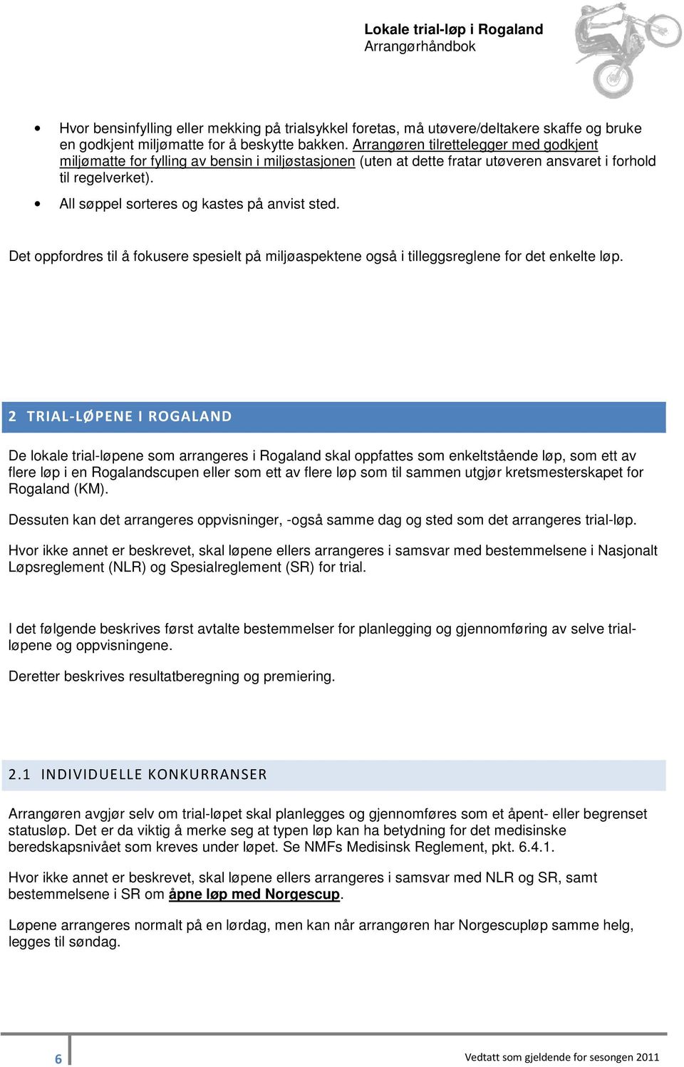 All søppel sorteres og kastes på anvist sted. Det oppfordres til å fokusere spesielt på miljøaspektene også i tilleggsreglene for det enkelte løp.