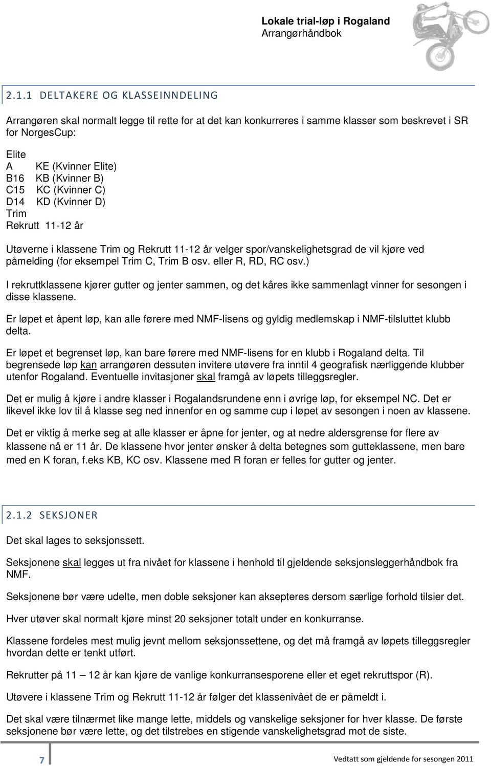 eller R, RD, RC osv.) I rekruttklassene kjører gutter og jenter sammen, og det kåres ikke sammenlagt vinner for sesongen i disse klassene.