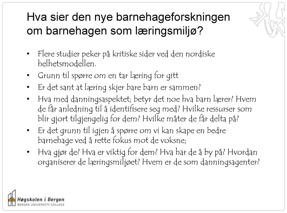 Hvem de får anledning til å identifisere seg med? Hvilke ressurser som blir gjort tilgjengelig for dem? Hvilke måter de får delta på?