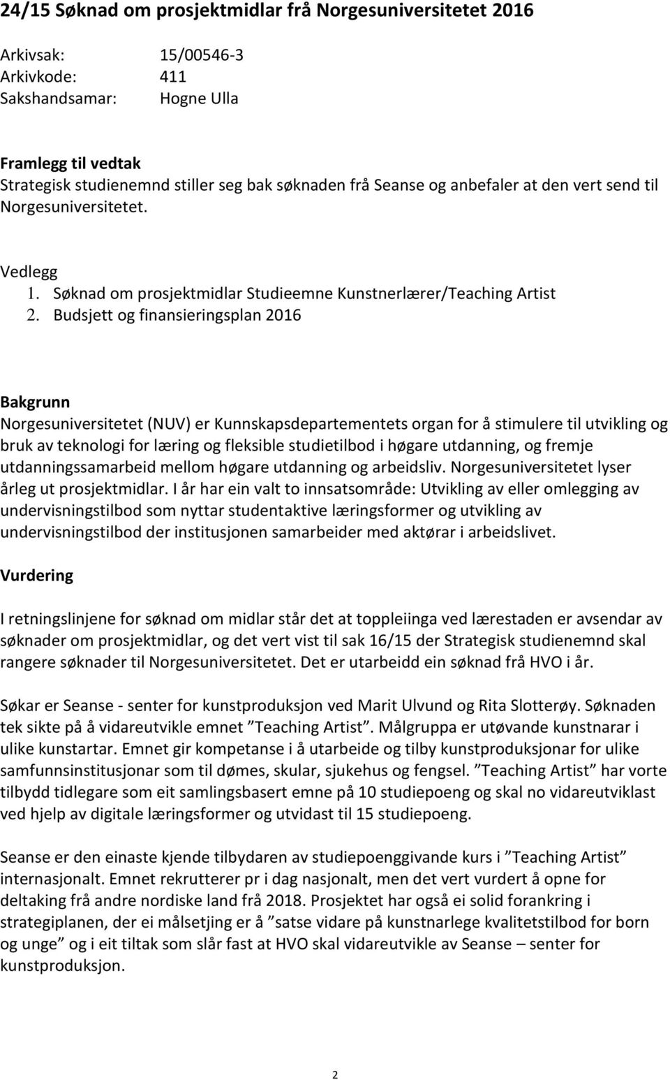 Budsjett og finansieringsplan 2016 Bakgrunn Norgesuniversitetet (NUV) er Kunnskapsdepartementets organ for å stimulere til utvikling og bruk av teknologi for læring og fleksible studietilbod i høgare