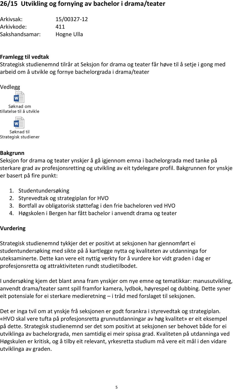 teater ynskjer å gå igjennom emna i bachelorgrada med tanke på sterkare grad av profesjonsretting og utvikling av eit tydelegare profil. Bakgrunnen for ynskje er basert på fire punkt: 1.