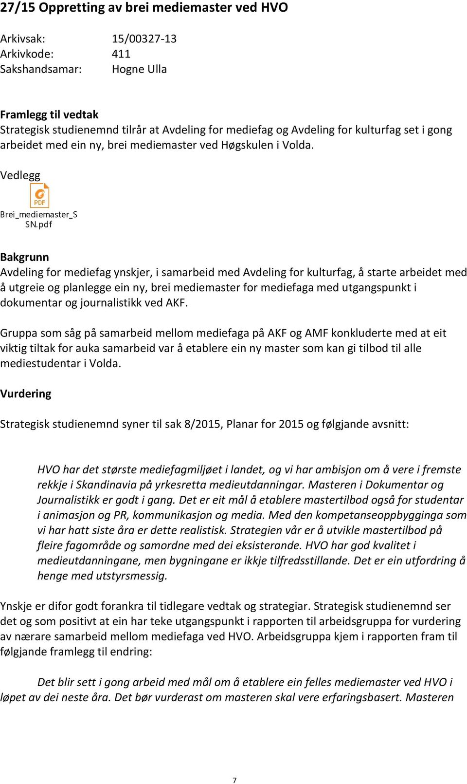 pdf Bakgrunn Avdeling for mediefag ynskjer, i samarbeid med Avdeling for kulturfag, å starte arbeidet med å utgreie og planlegge ein ny, brei mediemaster for mediefaga med utgangspunkt i dokumentar