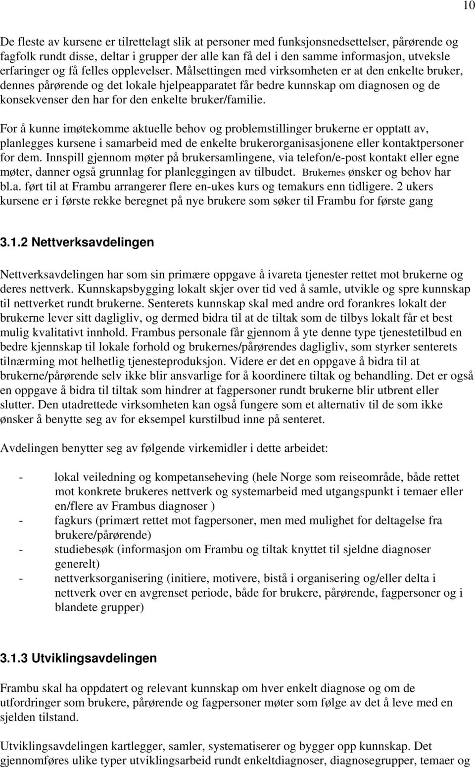 Målsettingen med virksomheten er at den enkelte bruker, dennes pårørende og det lokale hjelpeapparatet får bedre kunnskap om diagnosen og de konsekvenser den har for den enkelte bruker/familie.