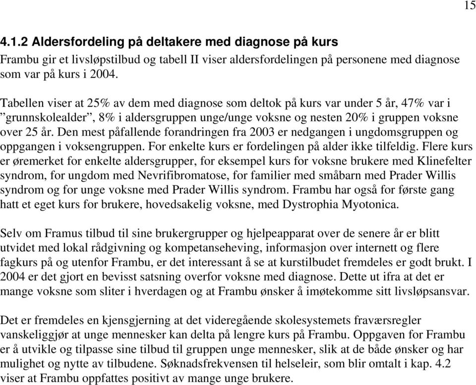 Den mest påfallende forandringen fra 2003 er nedgangen i ungdomsgruppen og oppgangen i voksengruppen. For enkelte kurs er fordelingen på alder ikke tilfeldig.