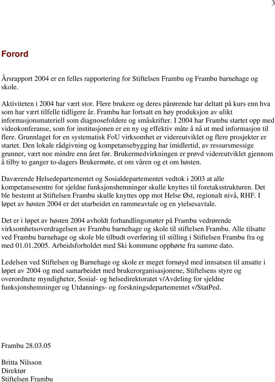 Frambu har fortsatt en høy produksjon av ulikt informasjonsmateriell som diagnosefoldere og småskrifter.