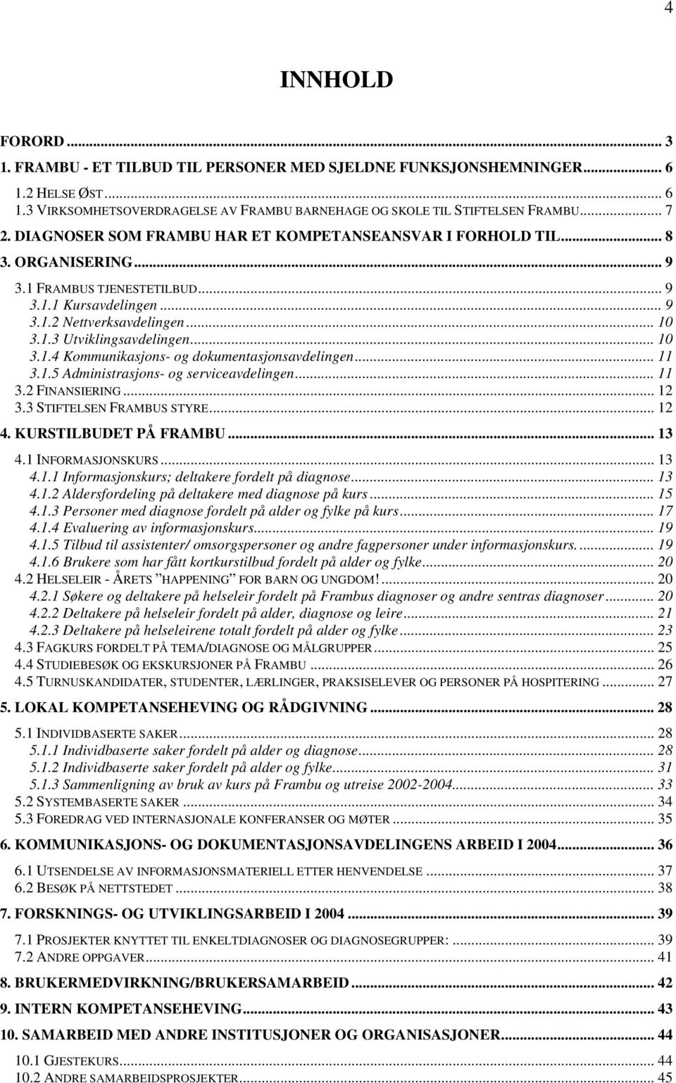 .. 10 3.1.4 Kommunikasjons- og dokumentasjonsavdelingen... 11 3.1.5 Administrasjons- og serviceavdelingen... 11 3.2 FINANSIERING... 12 3.3 STIFTELSEN FRAMBUS STYRE... 12 4. KURSTILBUDET PÅ FRAMBU.