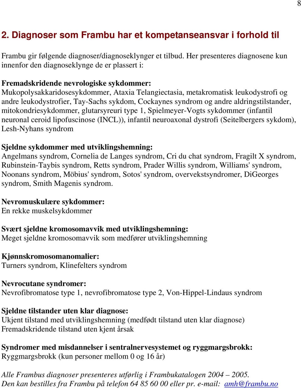 og andre leukodystrofier, Tay-Sachs sykdom, Cockaynes syndrom og andre aldringstilstander, mitokondriesykdommer, glutarsyreuri type 1, Spielmeyer-Vogts sykdommer (infantil neuronal ceroid